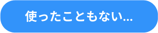 使ったこともない...
